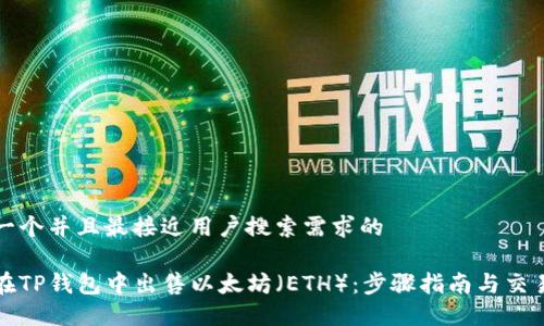 思考一个并且最接近用户搜索需求的

如何在TP钱包中出售以太坊（ETH）：步骤指南与交易技巧