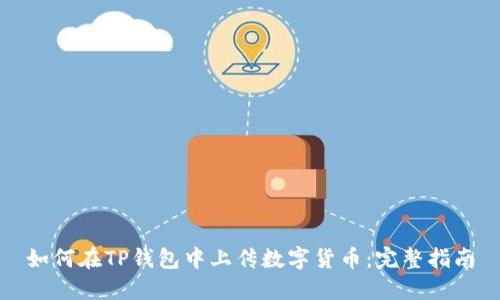 如何在TP钱包中上传数字货币：完整指南