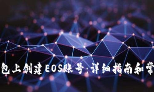 如何在TP钱包上创建EOS账号：详细指南和常见问题解答