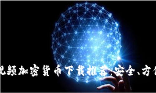 2023年最佳视频加密货币下载推荐：安全、方便、快速的选择