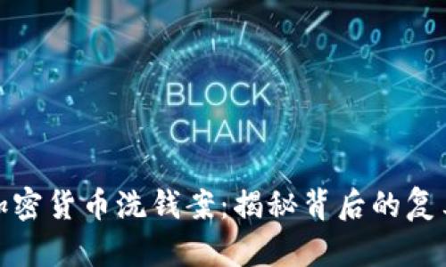 英破获最大加密货币洗钱案：揭秘背后的复杂网络与影响