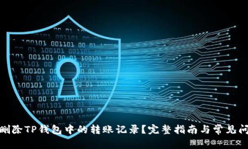 : 如何删除TP钱包中的转账记录？完整指南与常见问题解答