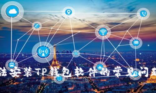 解决手机无法安装TP钱包软件的常见问题及解决方案