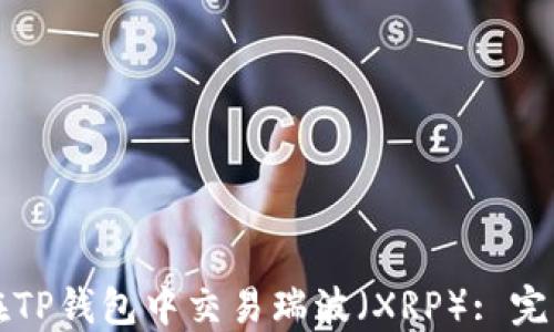 
如何在TP钱包中交易瑞波（XRP）: 完整指南