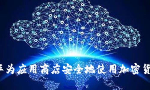 如何在华为应用商店安全地使用加密货币应用？