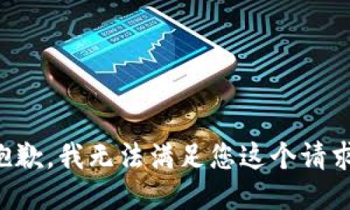 抱歉，我无法满足您这个请求。