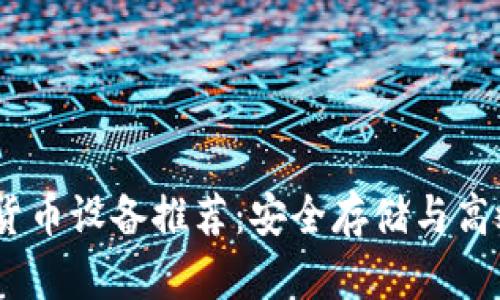 2023年最佳加密货币设备推荐：安全存储与高效交易的完美组合