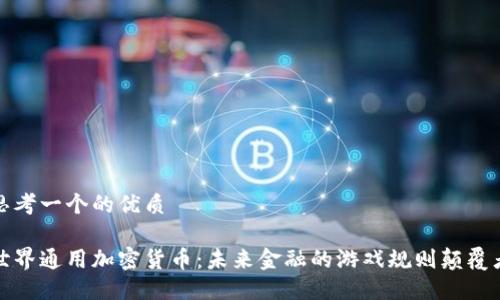 思考一个的优质

世界通用加密货币：未来金融的游戏规则颠覆者