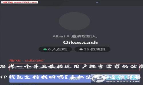 思考一个并且最接近用户搜索需求的优质

TP钱包支持找回吗？手机使用安全性详解
