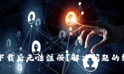 TP钱包下载后无法注册？解决问题的终极指南