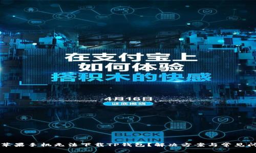 为什么苹果手机无法下载TP钱包？解决方案与常见问题解析
