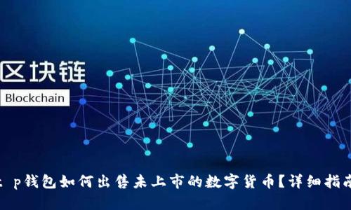 t p钱包如何出售未上市的数字货币？详细指南