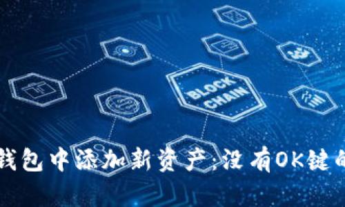如何在TP钱包中添加新资产：没有OK键的解决方法