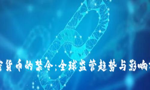加密货币的禁令：全球监管趋势与影响分析
