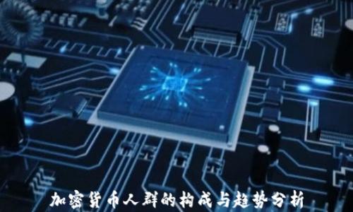 
加密货币人群的构成与趋势分析