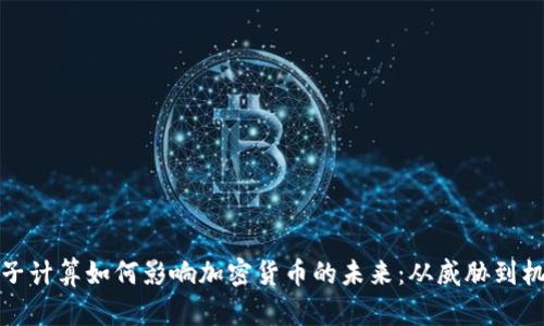 量子计算如何影响加密货币的未来：从威胁到机遇