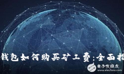TP钱包如何购买矿工费：全面指南