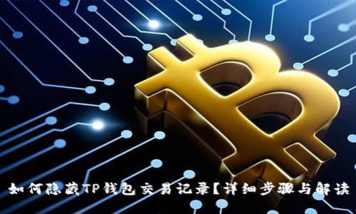 如何隐藏TP钱包交易记录？详细步骤与解读