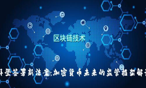 拜登签署新法案：加密货币未来的监管框架解读