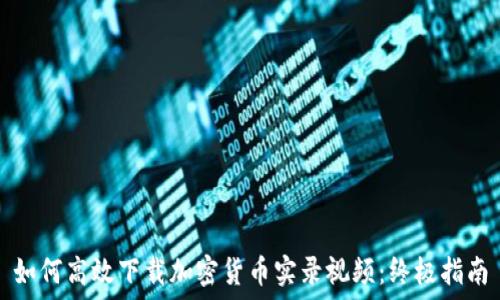  

如何高效下载加密货币实录视频：终极指南