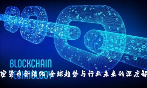加密货币合法化：全球趋势与行业未来的深度解析
