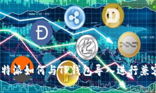 全面解读：比特派如何与TP钱包导入进行兼容及操作指南