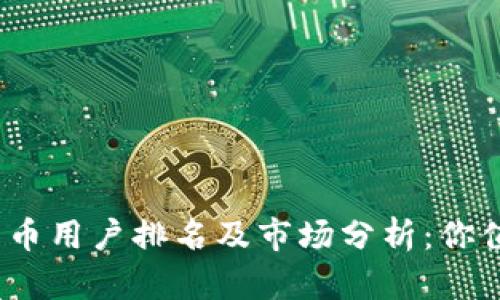 2023年加密货币用户排名及市场分析：你值得知道的一切