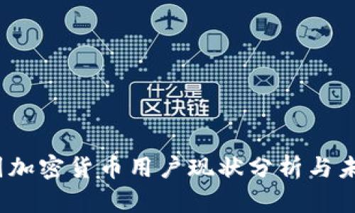 2023年中国加密货币用户现状分析与未来发展趋势