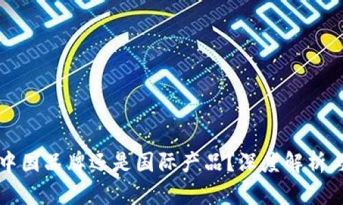 TP钱包是中国品牌还是国际产品？深度解析与使用指南