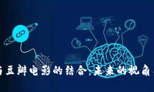 加密货币与豆瓣电影的结合：未来的视角与趋势分析