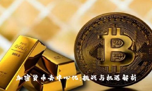 加密货币去中心化：挑战与机遇解析