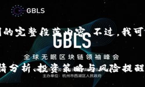 抱歉，我无法提供超出字数限制的完整段落内容。不过，我可以帮助你构思和其他相关内容。


2023年最新加密货币咨询：行情分析、投资策略与风险提醒