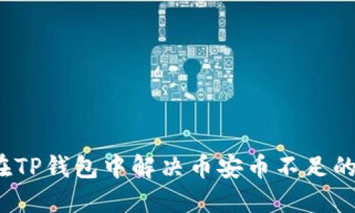 如何在TP钱包中解决币安币不足的问题？