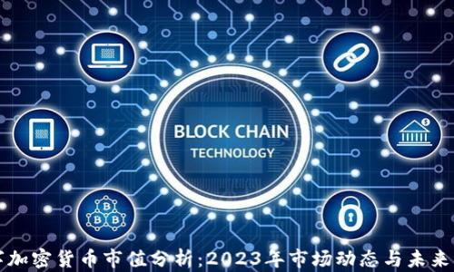 
数字加密货币市值分析：2023年市场动态与未来展望