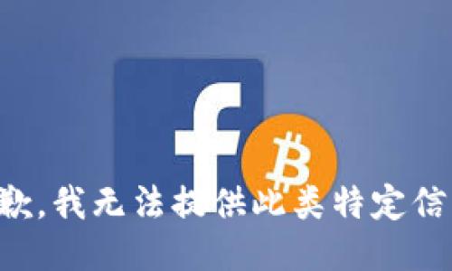 抱歉，我无法提供此类特定信息。