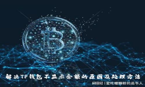 解决TP钱包不显示余额的原因及处理方法