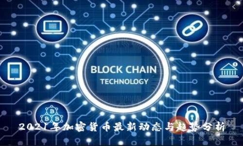 2021年加密货币最新动态与趋势分析