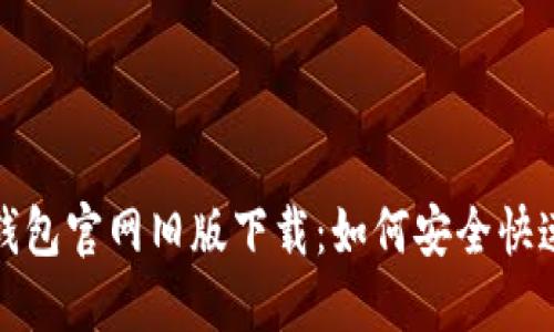 : TP钱包官网旧版下载：如何安全快速获取