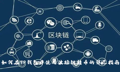 如何在TP钱包中使用波场链转币的详尽指南