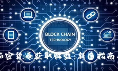 如何通过加密货币获取收益：新手指南与策略分享