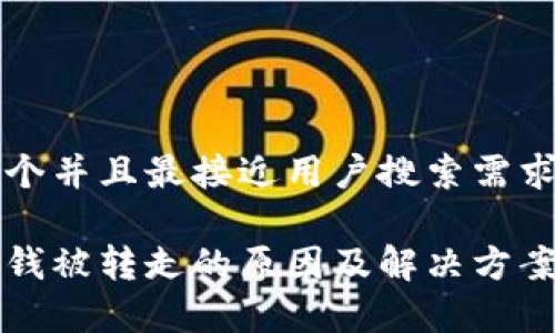 思考一个并且最接近用户搜索需求的优质

tp钱包钱被转走的原因及解决方案详解