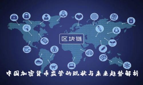中国加密货币监管的现状与未来趋势解析