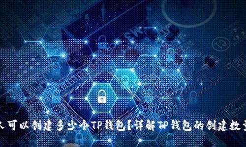 一个人可以创建多少个TP钱包？详解TP钱包的创建数量限制