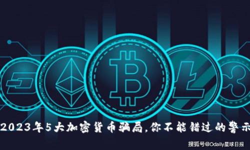 2023年5大加密货币骗局，你不能错过的警示