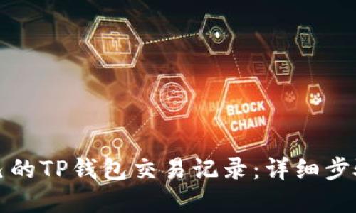 如何查询自己的TP钱包交易记录：详细步骤与实用技巧