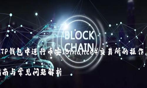 在这篇文章中，我们将深入探讨如何在TP钱包中进行币安（Binance）交易所的操作，帮助你理解整个过程并解决相关问题。

如何在TP钱包中进行币安交易？详细指南与常见问题解析