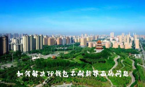 如何解决TP钱包不刷新界面的问题