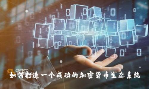 如何打造一个成功的加密货币生态系统