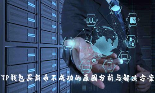 TP钱包买新币不成功的原因分析与解决方案