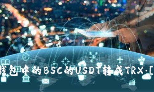 如何将TP钱包中的BSC的USDT转成TRX：[步骤详解]